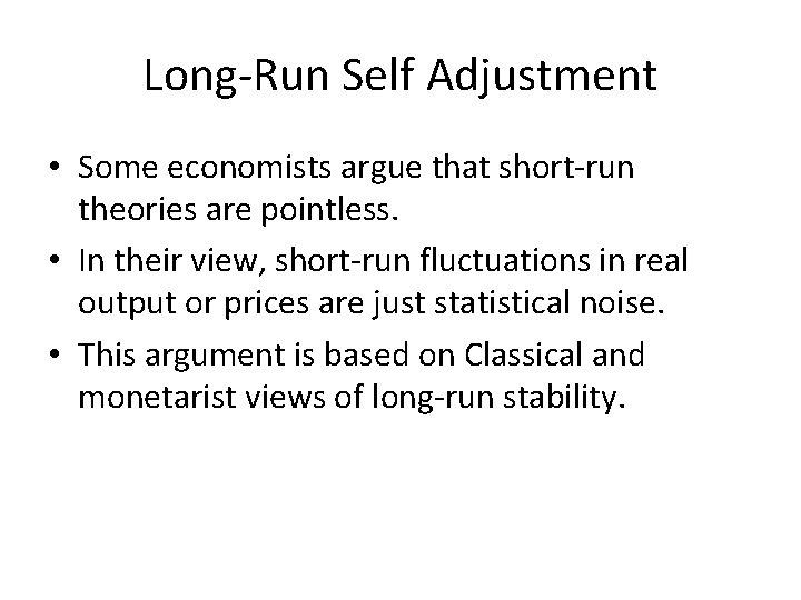 Long-Run Self Adjustment • Some economists argue that short-run theories are pointless. • In