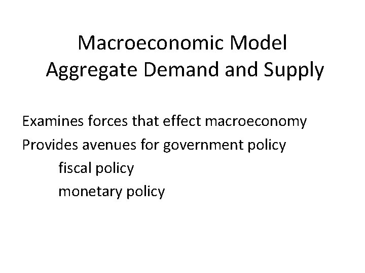 Macroeconomic Model Aggregate Demand Supply Examines forces that effect macroeconomy Provides avenues for government