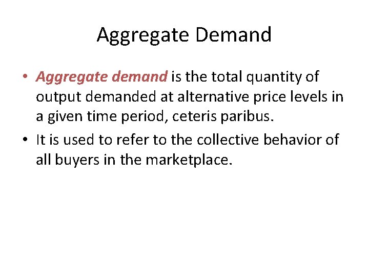 Aggregate Demand • Aggregate demand is the total quantity of output demanded at alternative