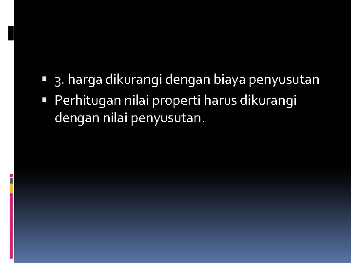  3. harga dikurangi dengan biaya penyusutan Perhitugan nilai properti harus dikurangi dengan nilai