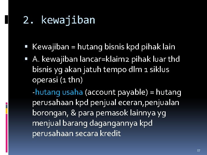 2. kewajiban Kewajiban = hutang bisnis kpd pihak lain A. kewajiban lancar=klaim 2 pihak