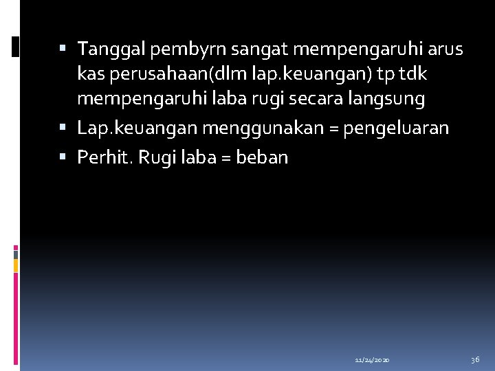  Tanggal pembyrn sangat mempengaruhi arus kas perusahaan(dlm lap. keuangan) tp tdk mempengaruhi laba