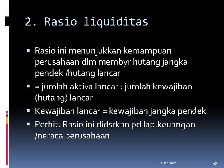 2. Rasio liquiditas Rasio ini menunjukkan kemampuan perusahaan dlm membyr hutang jangka pendek /hutang