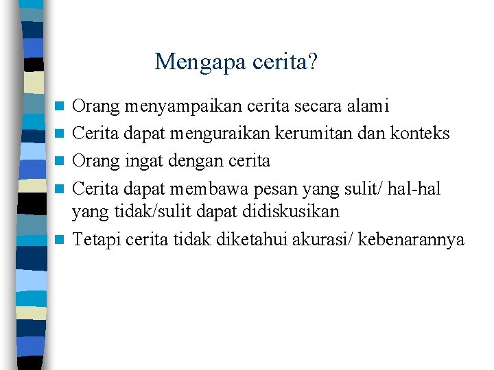 Mengapa cerita? n n n Orang menyampaikan cerita secara alami Cerita dapat menguraikan kerumitan