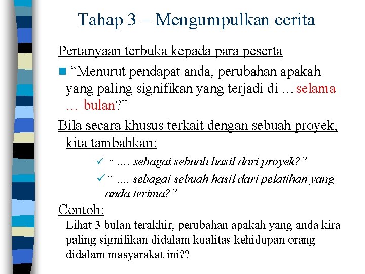 Tahap 3 – Mengumpulkan cerita Pertanyaan terbuka kepada para peserta n “Menurut pendapat anda,