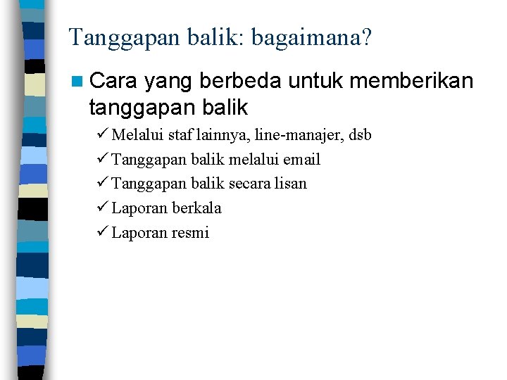 Tanggapan balik: bagaimana? n Cara yang berbeda untuk memberikan tanggapan balik ü Melalui staf