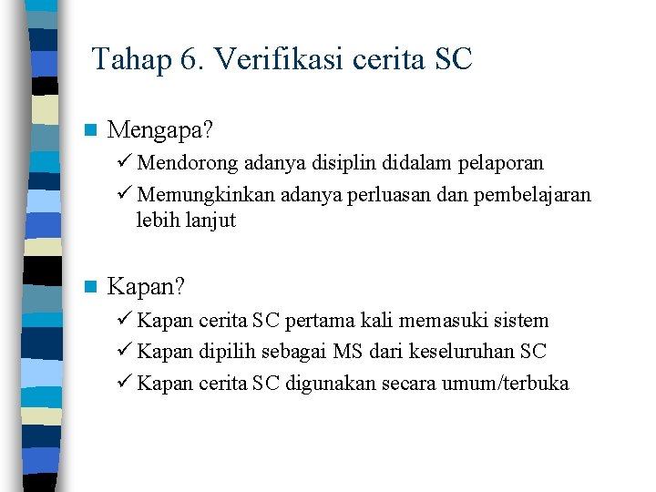 Tahap 6. Verifikasi cerita SC n Mengapa? ü Mendorong adanya disiplin didalam pelaporan ü