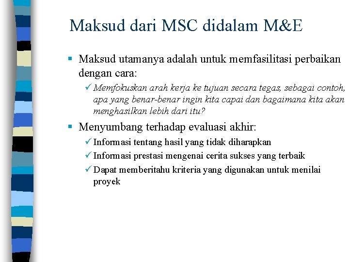 Maksud dari MSC didalam M&E § Maksud utamanya adalah untuk memfasilitasi perbaikan dengan cara: