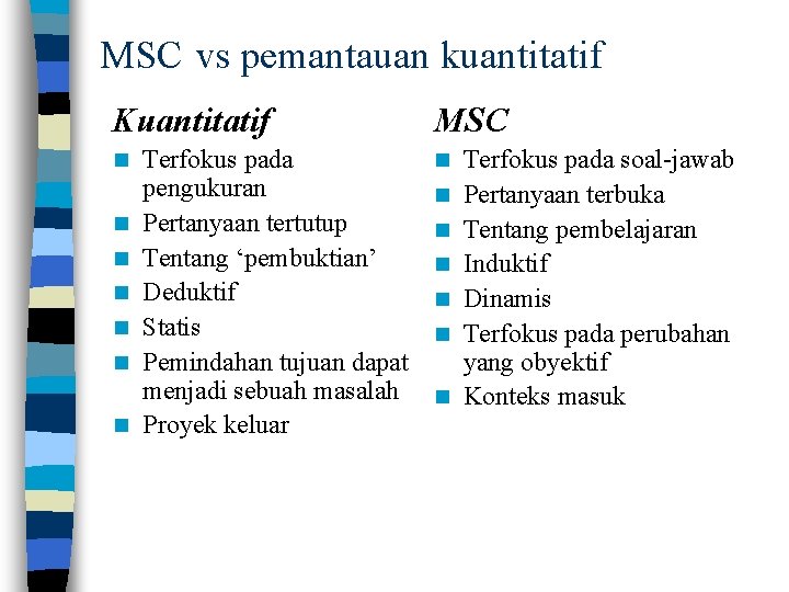 MSC vs pemantauan kuantitatif Kuantitatif n n n n Terfokus pada pengukuran Pertanyaan tertutup