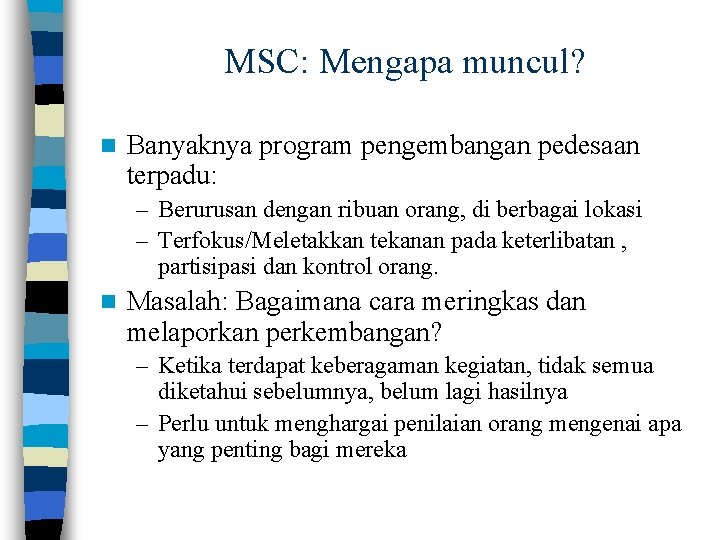 MSC: Mengapa muncul? n Banyaknya program pengembangan pedesaan terpadu: – Berurusan dengan ribuan orang,