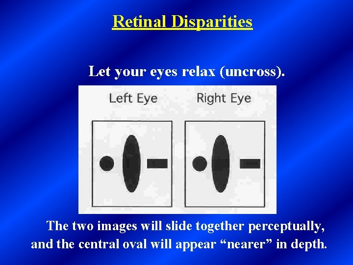 Retinal Disparities Let your eyes relax (uncross). The two images will slide together perceptually,