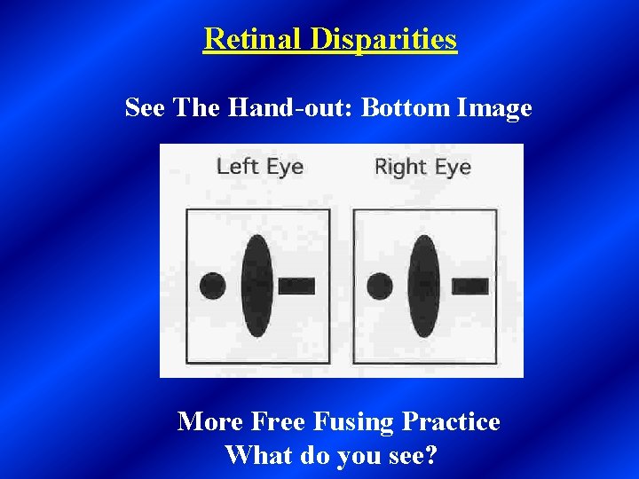 Retinal Disparities See The Hand-out: Bottom Image More Free Fusing Practice What do you