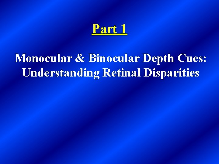 Part 1 Monocular & Binocular Depth Cues: Understanding Retinal Disparities 