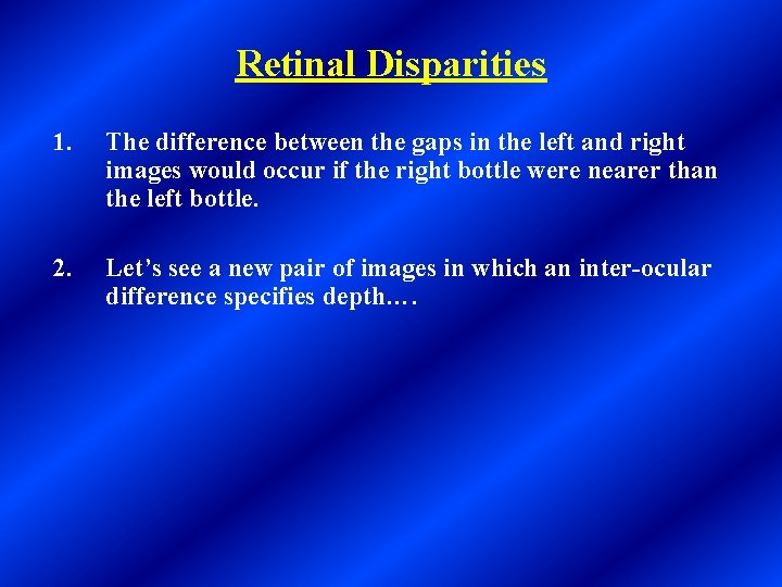 Retinal Disparities 1. The difference between the gaps in the left and right images