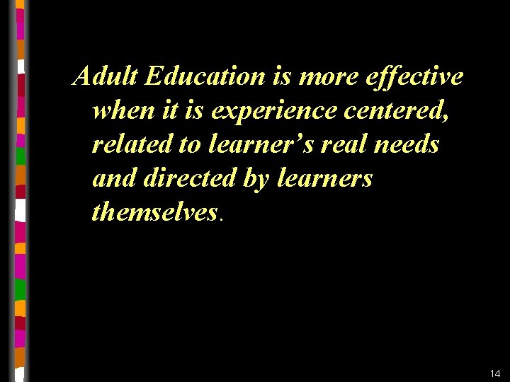 Adult Education is more effective when it is experience centered, related to learner’s real Adult Education is more effective when it is experience centered, related to learner’s real