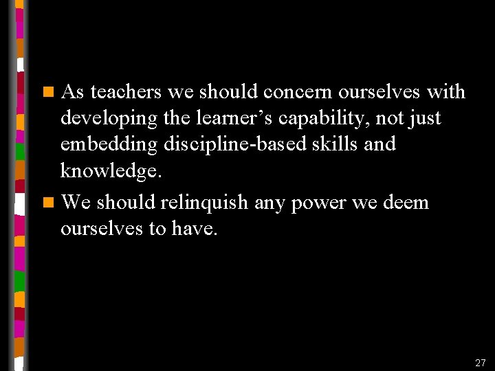 n As teachers we should concern ourselves with developing the learner’s capability, not just n As teachers we should concern ourselves with developing the learner’s capability, not just