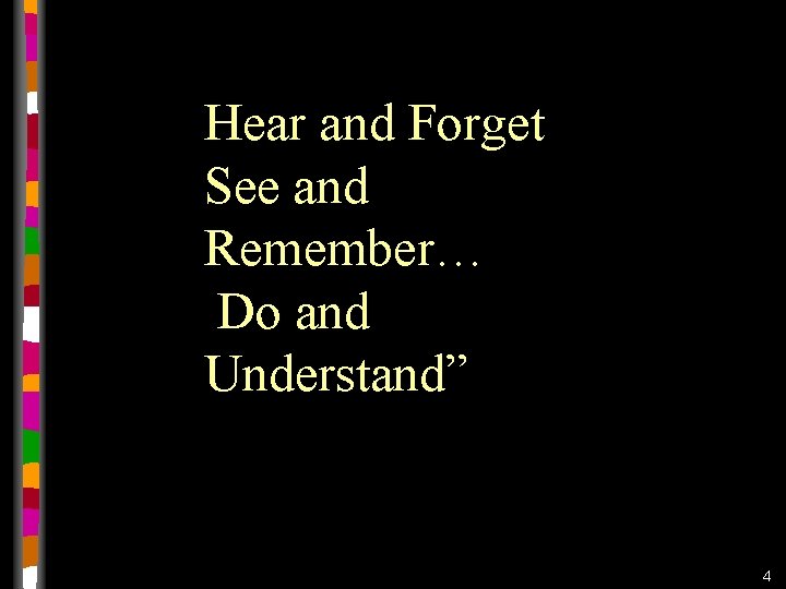 Hear and Forget See and Remember… Do and Understand” 4 Hear and Forget See and Remember… Do and Understand” 4