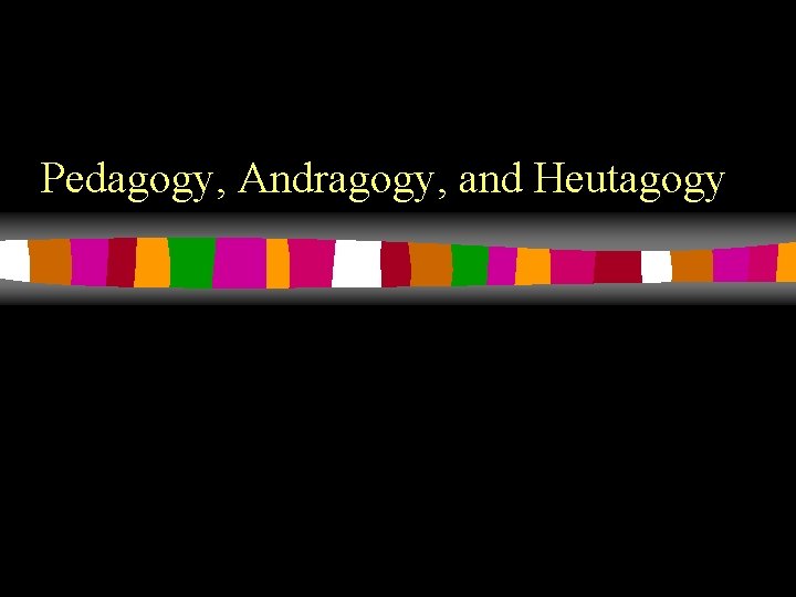 Pedagogy, Andragogy, and Heutagogy Pedagogy, Andragogy, and Heutagogy