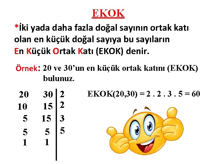 EKOK *İki yada daha fazla doğal sayının ortak katı olan en küçük doğal sayıya