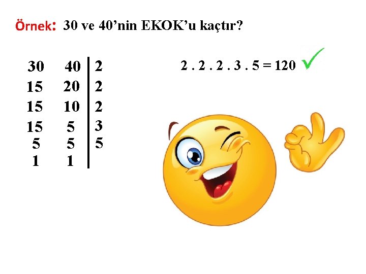 Örnek: 30 ve 40’nin EKOK’u kaçtır? 30 15 15 15 5 1 40 20