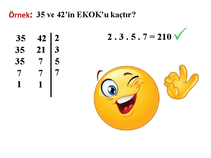 Örnek: 35 ve 42’in EKOK’u kaçtır? 35 35 35 7 1 42 21 7