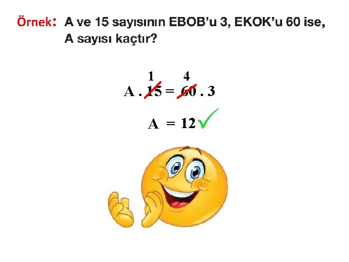 Örnek: 1 4 A. 15 = 60. 3 A = 12 