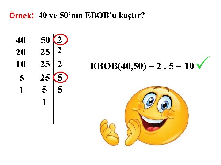 Örnek: 40 ve 50’nin EBOB’u kaçtır? 40 20 10 5 1 50 25 25