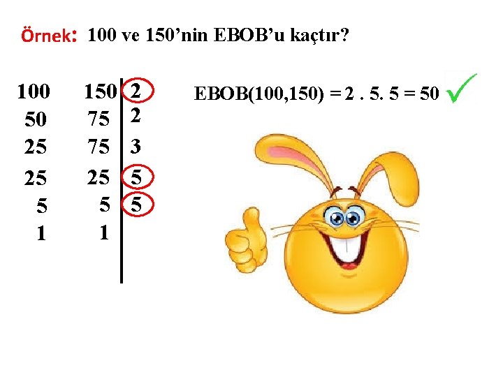 Örnek: 100 ve 150’nin EBOB’u kaçtır? 100 50 25 25 5 1 150 75