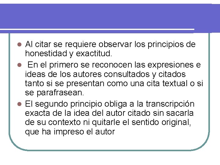 Al citar se requiere observar los principios de honestidad y exactitud. l En el