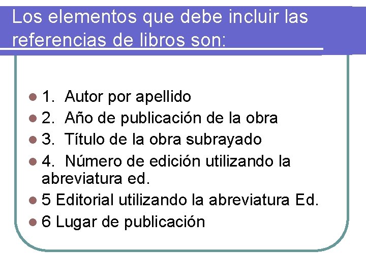 Los elementos que debe incluir las referencias de libros son: l 1. Autor por