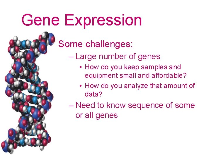 Gene Expression Some challenges: – Large number of genes • How do you keep