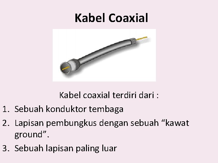 Kabel Coaxial Kabel coaxial terdiri dari : 1. Sebuah konduktor tembaga 2. Lapisan pembungkus