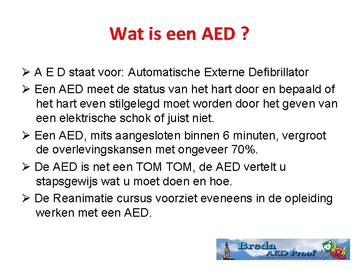 Wat is een AED ? A E D staat voor: Automatische Externe Defibrillator Een