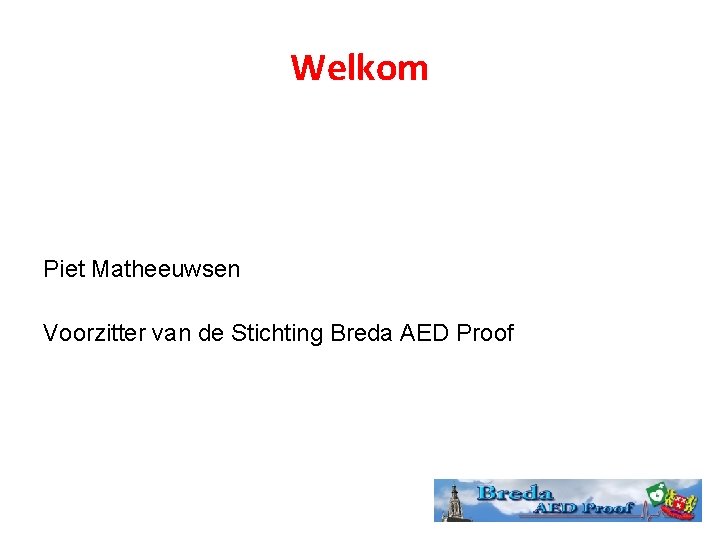 Welkom Piet Matheeuwsen Voorzitter van de Stichting Breda AED Proof 2 