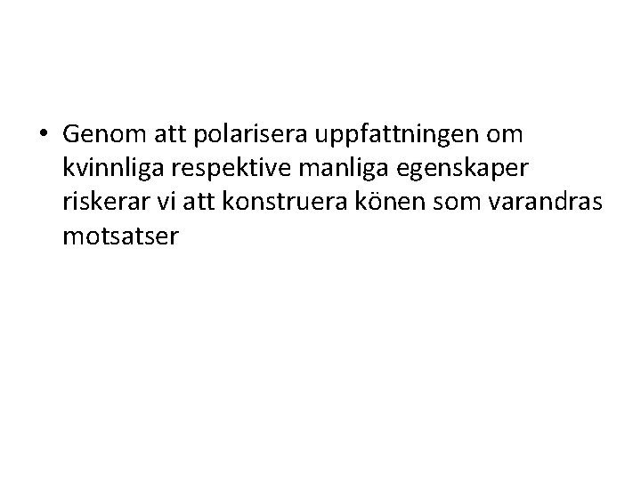  • Genom att polarisera uppfattningen om kvinnliga respektive manliga egenskaper riskerar vi att