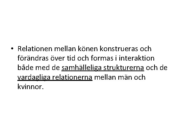  • Relationen mellan könen konstrueras och förändras över tid och formas i interaktion