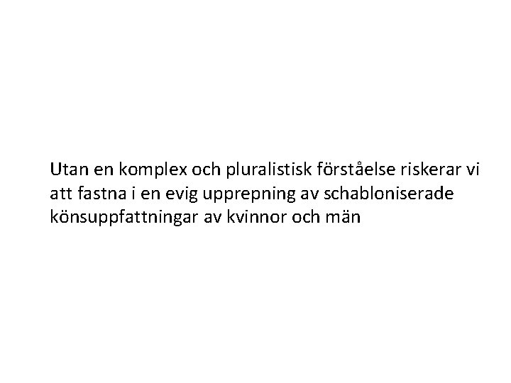  Utan en komplex och pluralistisk förståelse riskerar vi att fastna i en evig