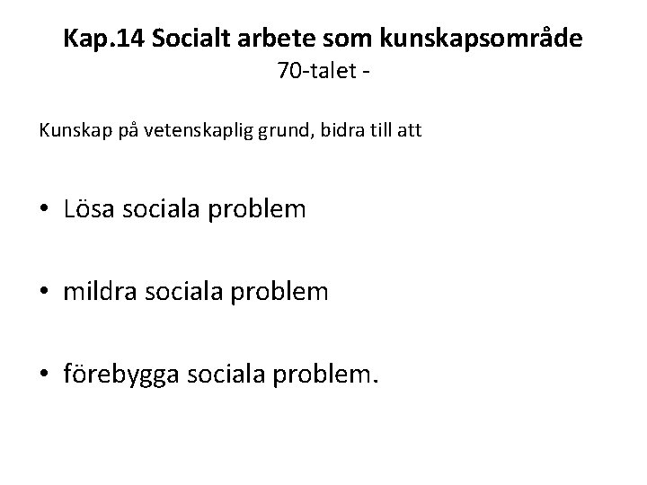 Kap. 14 Socialt arbete som kunskapsområde 70 -talet - Kunskap på vetenskaplig grund, bidra