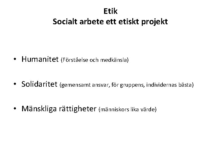 Etik Socialt arbete ett etiskt projekt • Humanitet (Förståelse och medkänsla) • Solidaritet (gemensamt
