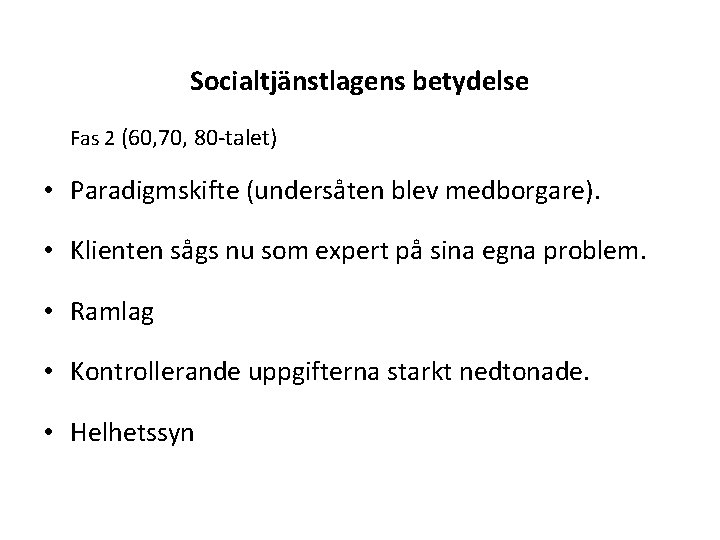 Socialtjänstlagens betydelse Fas 2 (60, 70, 80 -talet) • • • Paradigmskifte (undersåten blev