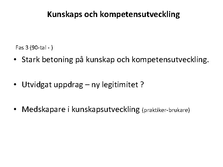  Kunskaps och kompetensutveckling Fas 3 (90 -tal - ) • Stark betoning på