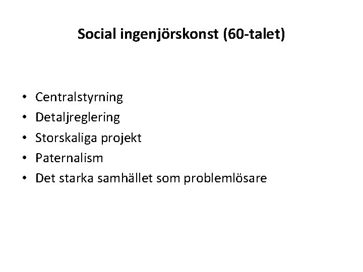 Social ingenjörskonst (60 -talet) • • • Centralstyrning Detaljreglering Storskaliga projekt Paternalism Det starka