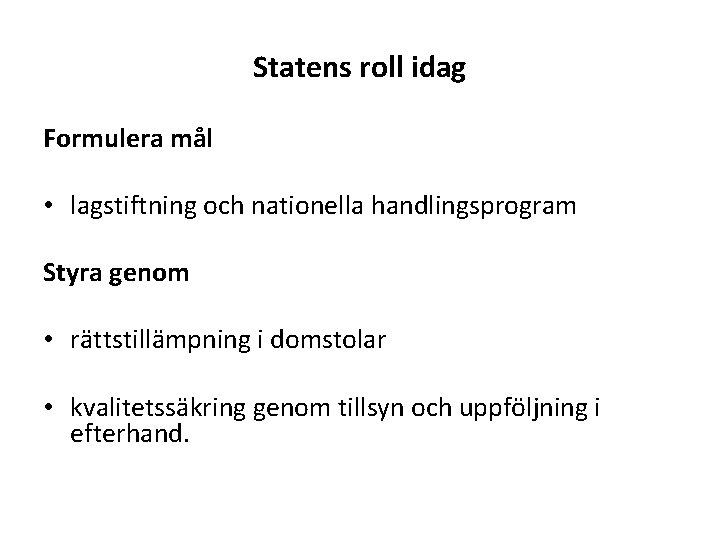 Statens roll idag Formulera mål • lagstiftning och nationella handlingsprogram Styra genom • rättstillämpning