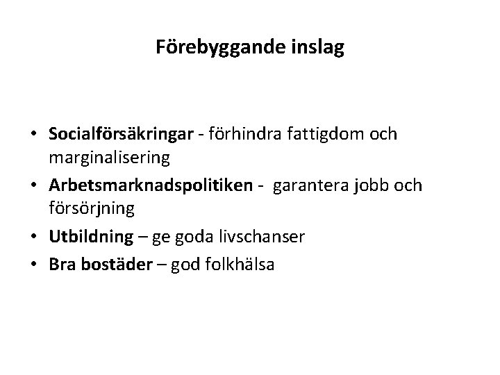 Förebyggande inslag • Socialförsäkringar - förhindra fattigdom och marginalisering • Arbetsmarknadspolitiken - garantera jobb