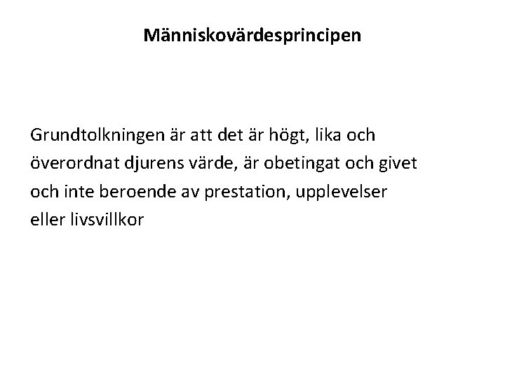 Människovärdesprincipen Grundtolkningen är att det är högt, lika och överordnat djurens värde, är obetingat