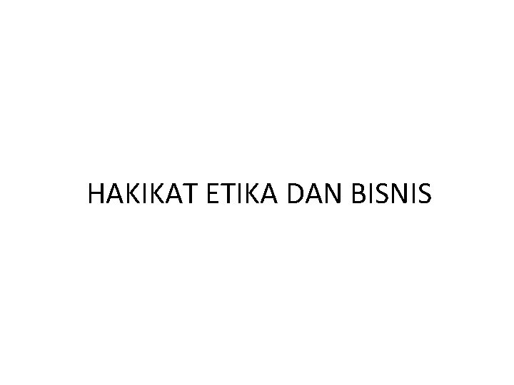 HAKIKAT ETIKA DAN BISNIS 