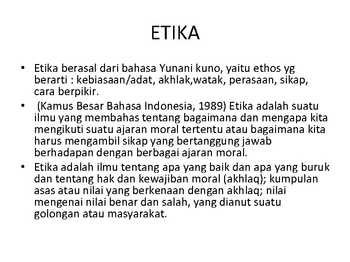 ETIKA • Etika berasal dari bahasa Yunani kuno, yaitu ethos yg berarti : kebiasaan/adat, ETIKA • Etika berasal dari bahasa Yunani kuno, yaitu ethos yg berarti : kebiasaan/adat,