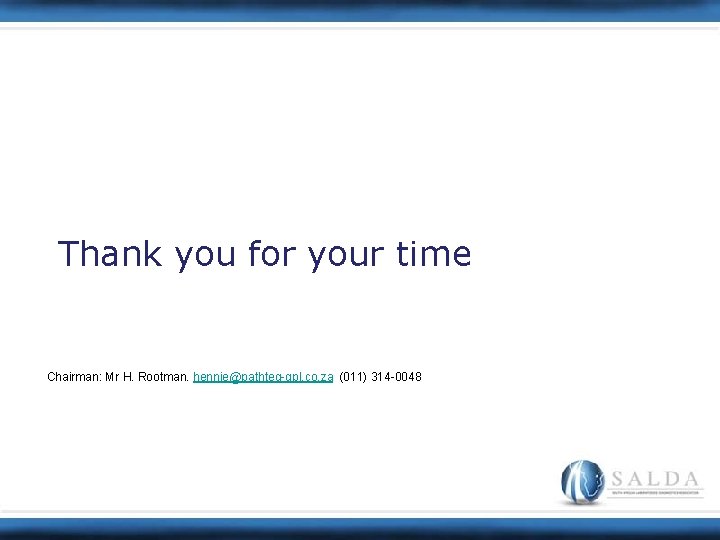 Thank you for your time Chairman: Mr H. Rootman. hennie@pathteq-qpl. co. za (011) 314