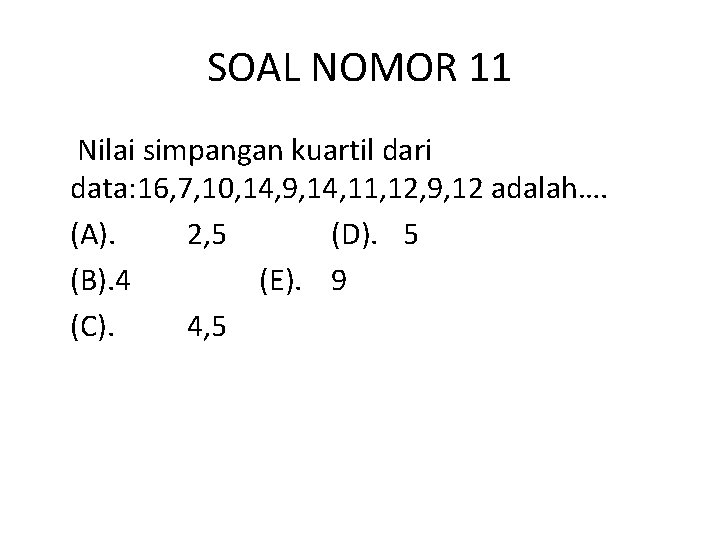 SOAL NOMOR 11 Nilai simpangan kuartil dari data: 16, 7, 10, 14, 9, 14,