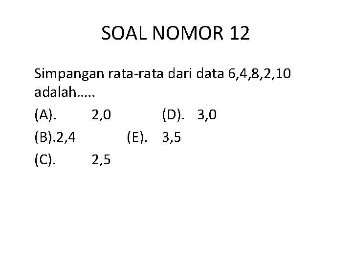 SOAL NOMOR 12 Simpangan rata-rata dari data 6, 4, 8, 2, 10 adalah…. .